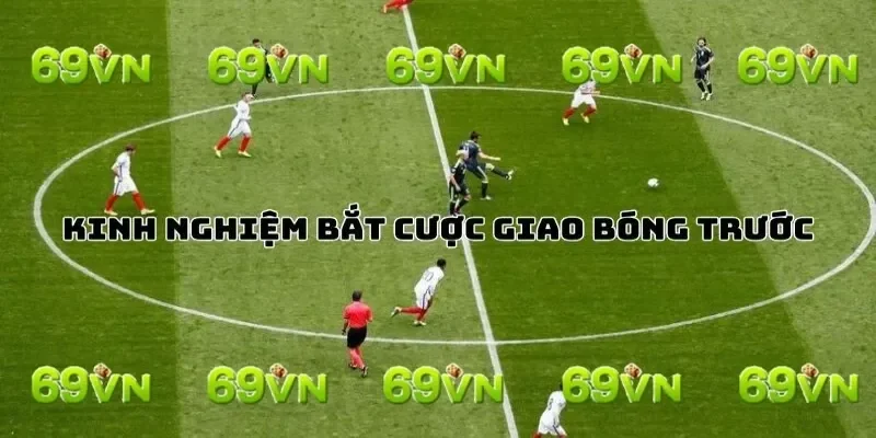 Mẹo chơi kèo giao bóng trước luôn trúng lớn tại 69VN