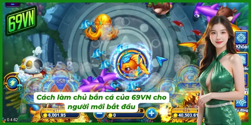 Kinh nghiệm làm chủ bắn cá 69VN cho tân binh mới bắt đầu