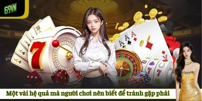 Một vài hệ quả mà người chơi nên biết để tránh gặp phải